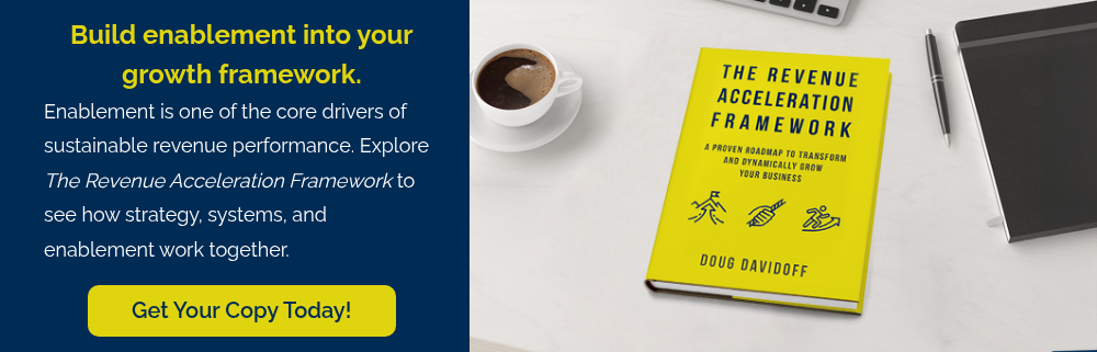 Build enablement into your growth framework. Enablement is one of the core drivers of sustainable revenue performance. Explore The Revenue Acceleration Framework to see how strategy, systems, and enablement work together.  