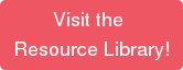 Visit the Resource Library!