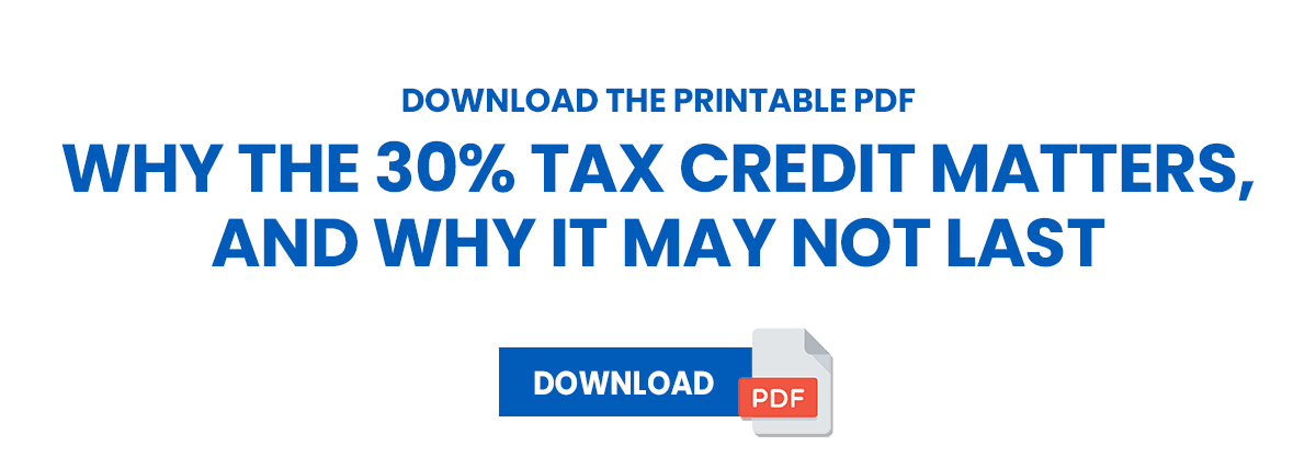 Why the 30% Tax Credit Matters, and Why It May Not Last
