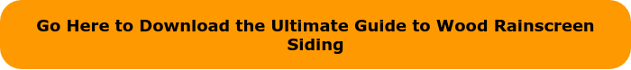 Go Here to Download the Ultimate Guide to Wood Rainscreen Siding