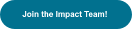 <strong><span style="font-family: Arial, Helvetica, sans-serif;">Join the Impact Team!&nbsp;</span></strong>