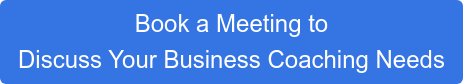 Book a Meeting to  Discuss Your Business Coaching Needs