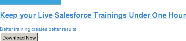 Keep your Live Salesforce Trainings Under One Hour  Better training creates better results Download Now