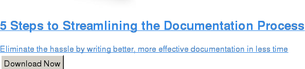 5 Steps to Streamlining the Documentation Process  Eliminate the hassle by writing better, more effective documentation in less  time Download Now