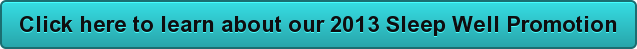 Click here to learn about our 2013 Sleep Well Promotion