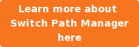 Learn more about Switch Path Manager here
