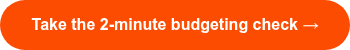 <span style="font-family: Arial, Helvetica, sans-serif;">Take the 2-minute budgeting check →</span>