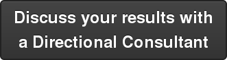 Discuss your results with a Directional Consultant