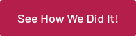 See How We Did It!