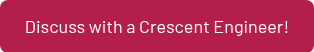 Discuss with a Crescent Engineer!