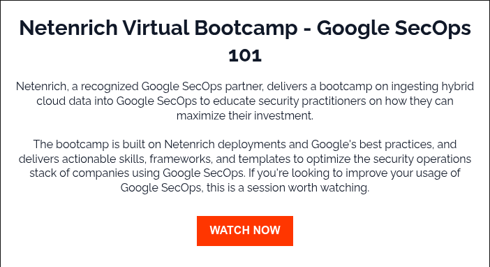 Netenrich Virtual Bootcamp - Google SecOps 101   Netenrich, a recognized Google SecOps partner, delivers a bootcamp on ingesting hybrid cloud data into Google SecOps to educate security practitioners on how they can maximize their investment. The bootcamp is built on Netenrich deployments and Google's best practices, and delivers actionable skills, frameworks, and templates to optimize the security operations stack of companies using Google SecOps. If you're looking to improve your usage of Google SecOps, this is a session worth watching.