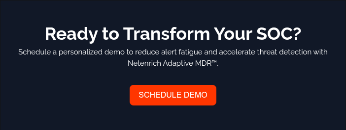 Ready to Transform Your SOC? Schedule a personalized demo to reduce alert fatigue and accelerate threat detection with Netenrich Adaptive MDR™.