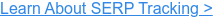Learn About SERP Tracking >