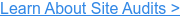 Learn About Site Audits >
