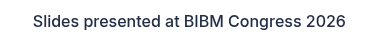 <p>Slides presented&nbsp;at BIBM Congress 2026&nbsp;</p>