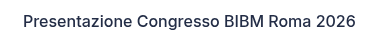 <p>Presentazione Congresso BIBM Roma&nbsp;2026&nbsp;</p>
