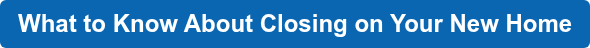 What to Know About Closing on Your New Home