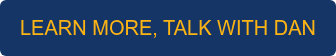 LEARN MORE, TALK WITH DAN