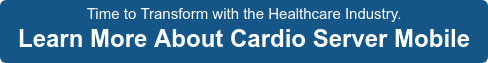 Time to Transform with the Healthcare Industry. Learn More About Cardio Server  Mobile