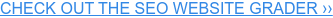 CHECK OUT THE SEO WEBSITE GRADER ››