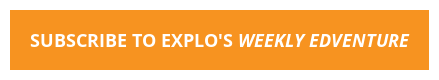 SUBSCRIBE TO EXPLO'S WEEKLY EDVENTURE