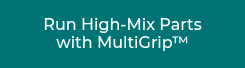 <p>Run High-Mix Parts with MultiGrip™</p>