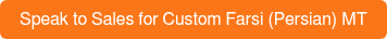 Speak to Sales for Custom Farsi (Persian) MT