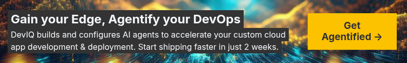 Gain your Edge, Agentify your DevOps DevIQ builds and configures AI agents to accelerate your custom cloud app development & deployment. Start shipping faster in just 2 weeks.