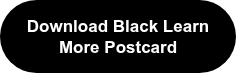 <span style="font-size: 17px;"><strong><span style="font-family: Arial, Helvetica, sans-serif;">Download Black&nbsp;Learn More Postcard</span></strong></span>