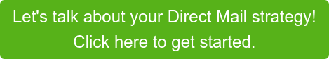 Let's talk about your Direct Mail strategy! Click here to get started.