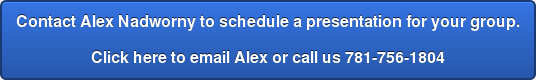 Contact Alex Nadworny to schedule a presentation for your group. Click here to email Alex or call us 781-756-1804