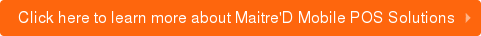 Click here to learn more about Maitre'D Mobile POS Solutions