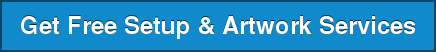 Get Free Setup & Artwork Services