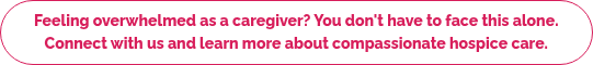 Feeling overwhelmed as a caregiver? You don't have to face this alone. Connect with us and learn more about compassionate hospice care.