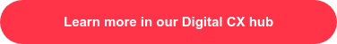 Learn more in our Digital CX hub