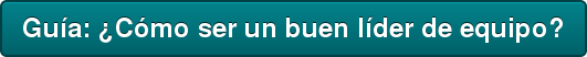 Guía: ¿Cómo ser un buen líder de equipo?