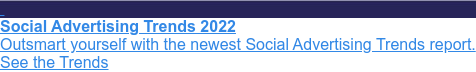 &nbsp;  Social Advertising Trends 2022 Outsmart yourself with the newest Social Advertising Trends report. See the Trends