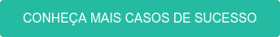 CONHEÇA MAIS CASOS DE SUCESSO AQUI