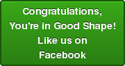 Congratulations, You're in Good Shape! Like us on Facebook