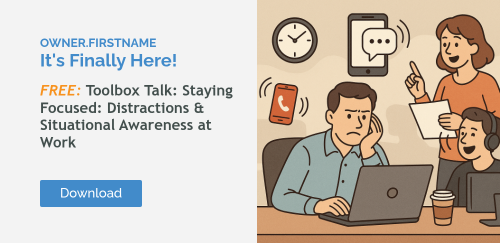  It's Finally Here!   FREE: Toolbox Talk: Staying Focused: Distractions & Situational Awareness at Work  