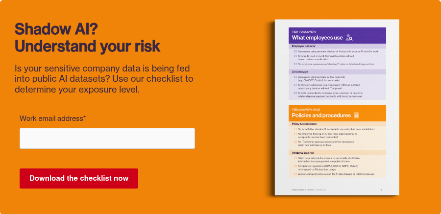 Understand your business risk with the shadow AI checklist Is your sensitive company data is being fed into public AI datasets? Use the checklist to determine your exposure level.