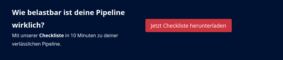 Wie belastbar ist deine Pipeline wirklich?&nbsp; Mit unserer Checkliste in 10 Minuten zu deiner verlässlichen Pipeline.&nbsp;