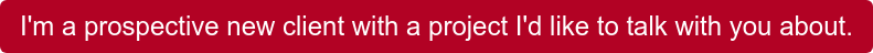 I'm a prospective new client with a project I'd like to talk with you about.