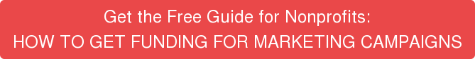 Get the Free Guide for Nonprofits: HOW TO GET FUNDING FOR MARKETING CAMPAIGNS