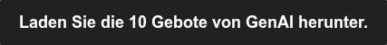 Laden Sie die 10 Gebote von GenAI herunter.