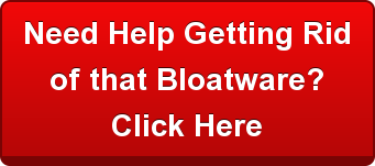 Need Help Getting Rid  of that Bloatware?  Click Here