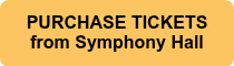 <p>PURCHASE TICKETS<br>from Symphony Hall</p>