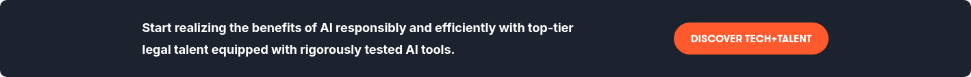 Start realizing the benefits of AI responsibly and efficiently with top-tier legal talent equipped with rigorously tested AI tools.