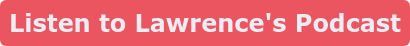Listen To Lawrence's Podcast