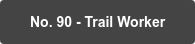 No. 90 - Trail Worker